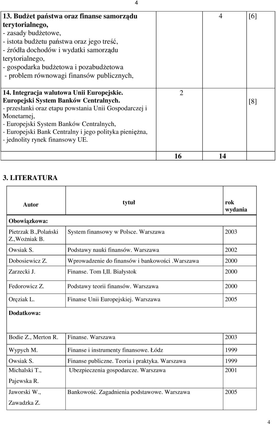 - przesłanki oraz etapu powstania Unii Gospodarczej i Monetarnej, - Europejski System Banków Centralnych, - Europejski Bank Centralny i jego polityka pieniężna, - jednolity rynek finansowy UE.