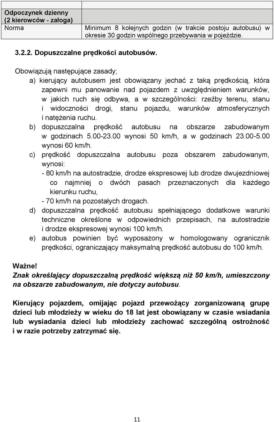 szczególności: rzeźby terenu, stanu i widoczności drogi, stanu pojazdu, warunków atmosferycznych i natężenia ruchu. b) dopuszczalna prędkość autobusu na obszarze zabudowanym w godzinach 5.00-23.