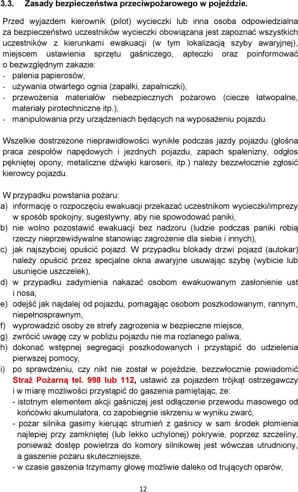 lokalizacją szyby awaryjnej), miejscem ustawienia sprzętu gaśniczego, apteczki oraz poinformować o bezwzględnym zakazie: - palenia papierosów, - używania otwartego ognia (zapałki, zapalniczki), -