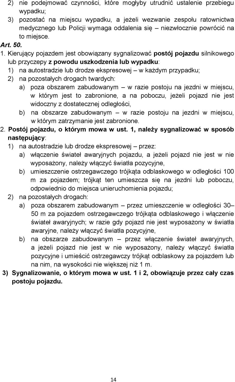 Kierujący pojazdem jest obowiązany sygnalizować postój pojazdu silnikowego lub przyczepy z powodu uszkodzenia lub wypadku: 1) na autostradzie lub drodze ekspresowej w każdym przypadku; 2) na