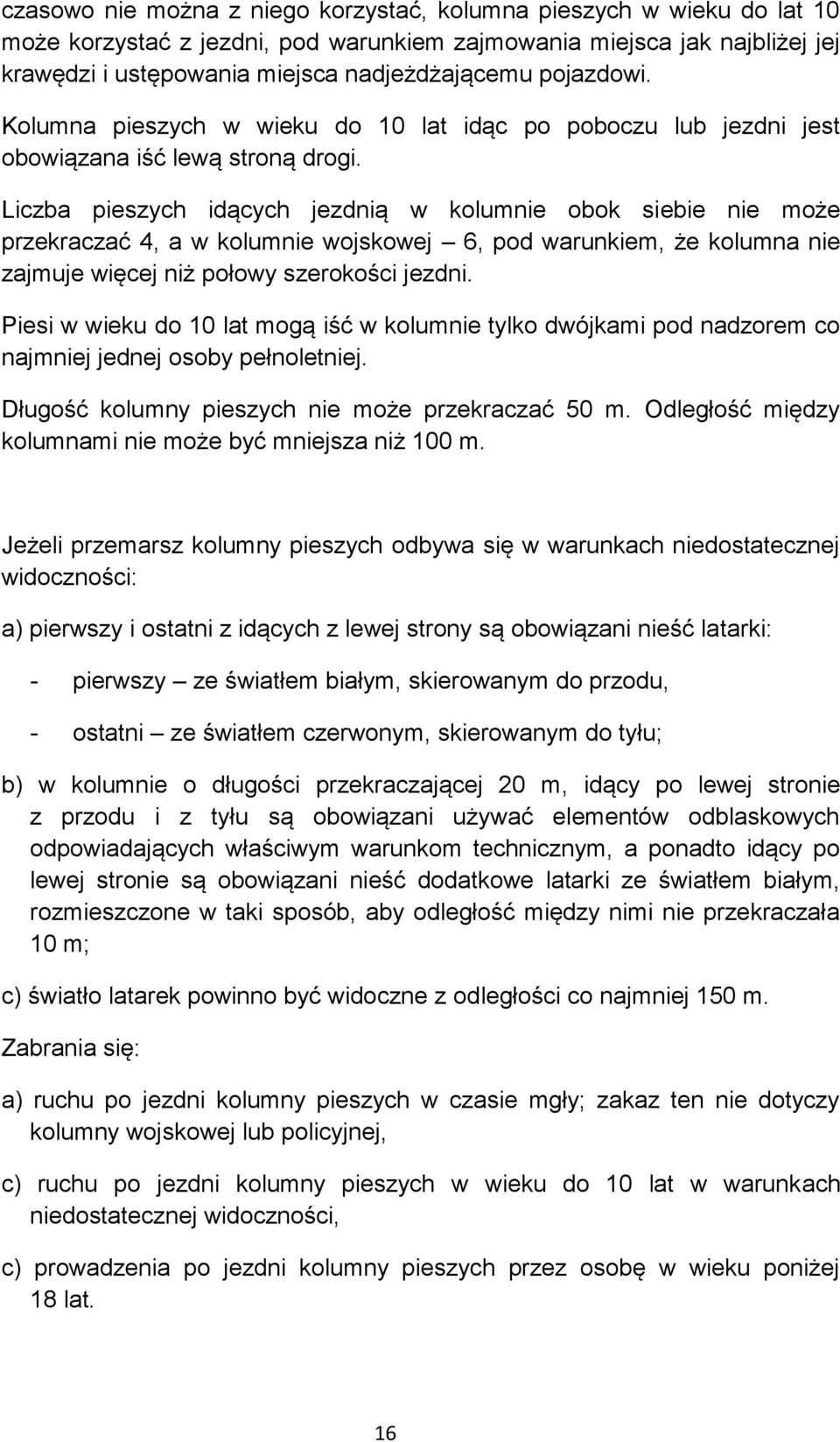 Liczba pieszych idących jezdnią w kolumnie obok siebie nie może przekraczać 4, a w kolumnie wojskowej 6, pod warunkiem, że kolumna nie zajmuje więcej niż połowy szerokości jezdni.