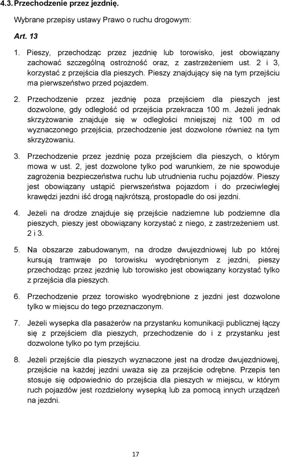 Pieszy znajdujący się na tym przejściu ma pierwszeństwo przed pojazdem. 2. Przechodzenie przez jezdnię poza przejściem dla pieszych jest dozwolone, gdy odległość od przejścia przekracza 100 m.