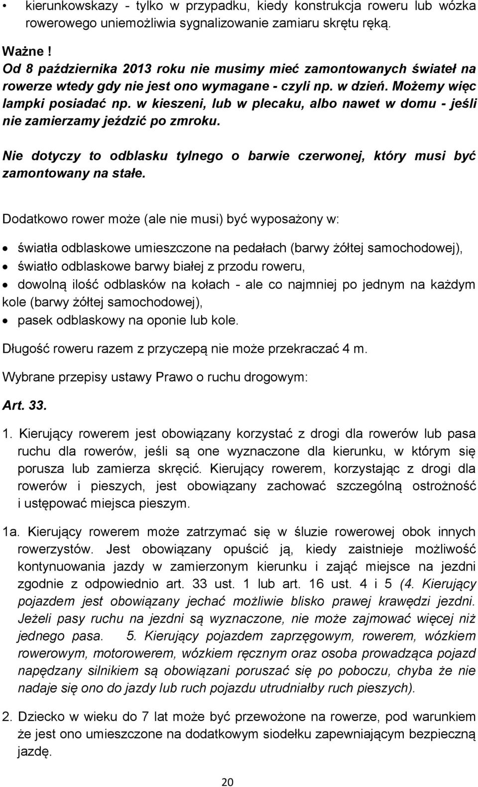 w kieszeni, lub w plecaku, albo nawet w domu - jeśli nie zamierzamy jeździć po zmroku. Nie dotyczy to odblasku tylnego o barwie czerwonej, który musi być zamontowany na stałe.