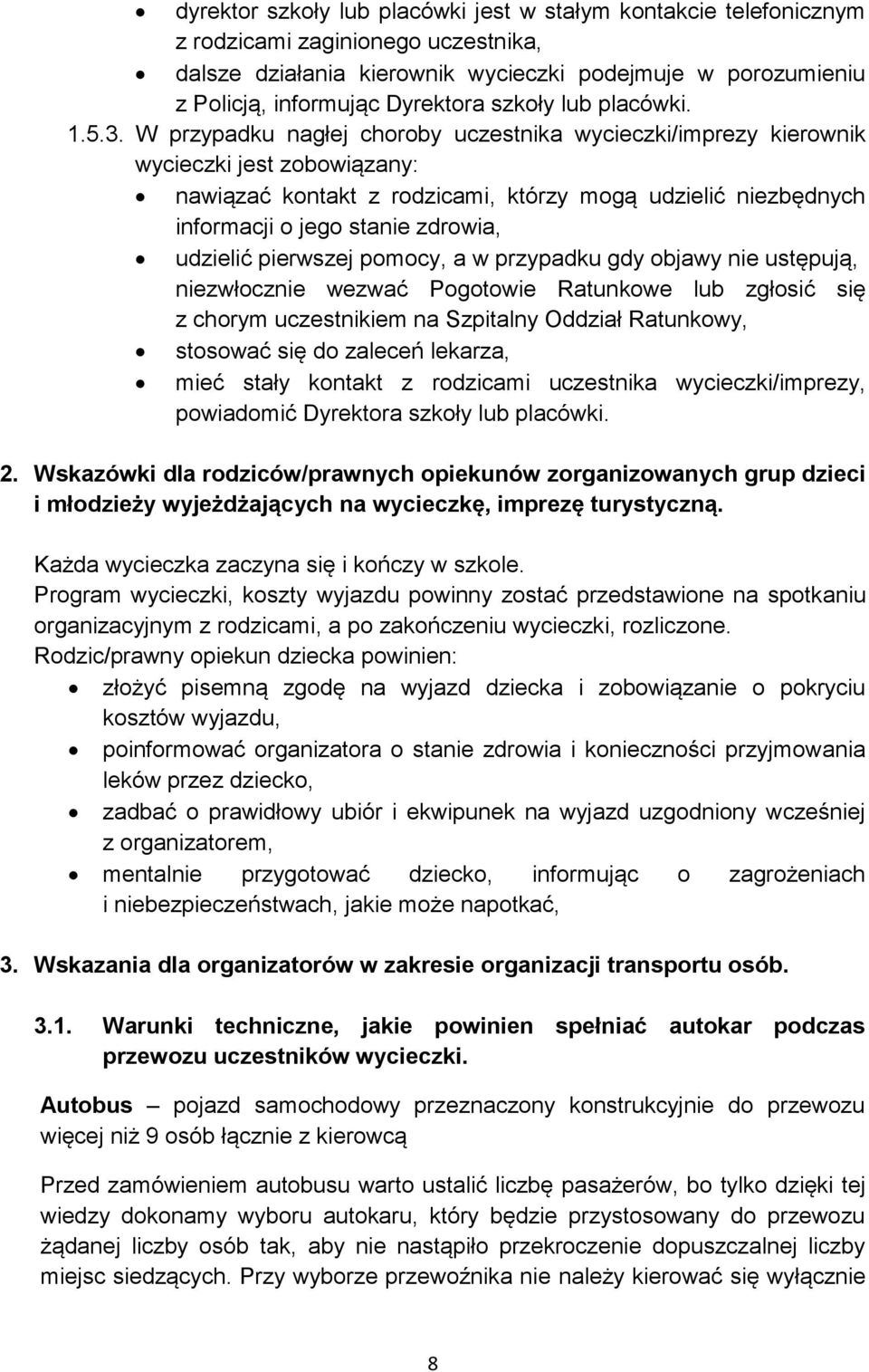 W przypadku nagłej choroby uczestnika wycieczki/imprezy kierownik wycieczki jest zobowiązany: nawiązać kontakt z rodzicami, którzy mogą udzielić niezbędnych informacji o jego stanie zdrowia, udzielić