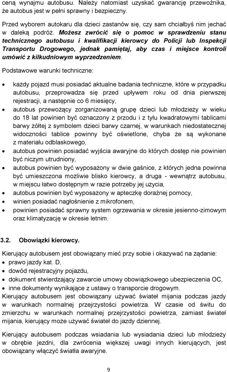 Możesz zwrócić się o pomoc w sprawdzeniu stanu technicznego autobusu i kwalifikacji kierowcy do Policji lub Inspekcji Transportu Drogowego, jednak pamiętaj, aby czas i miejsce kontroli umówić z