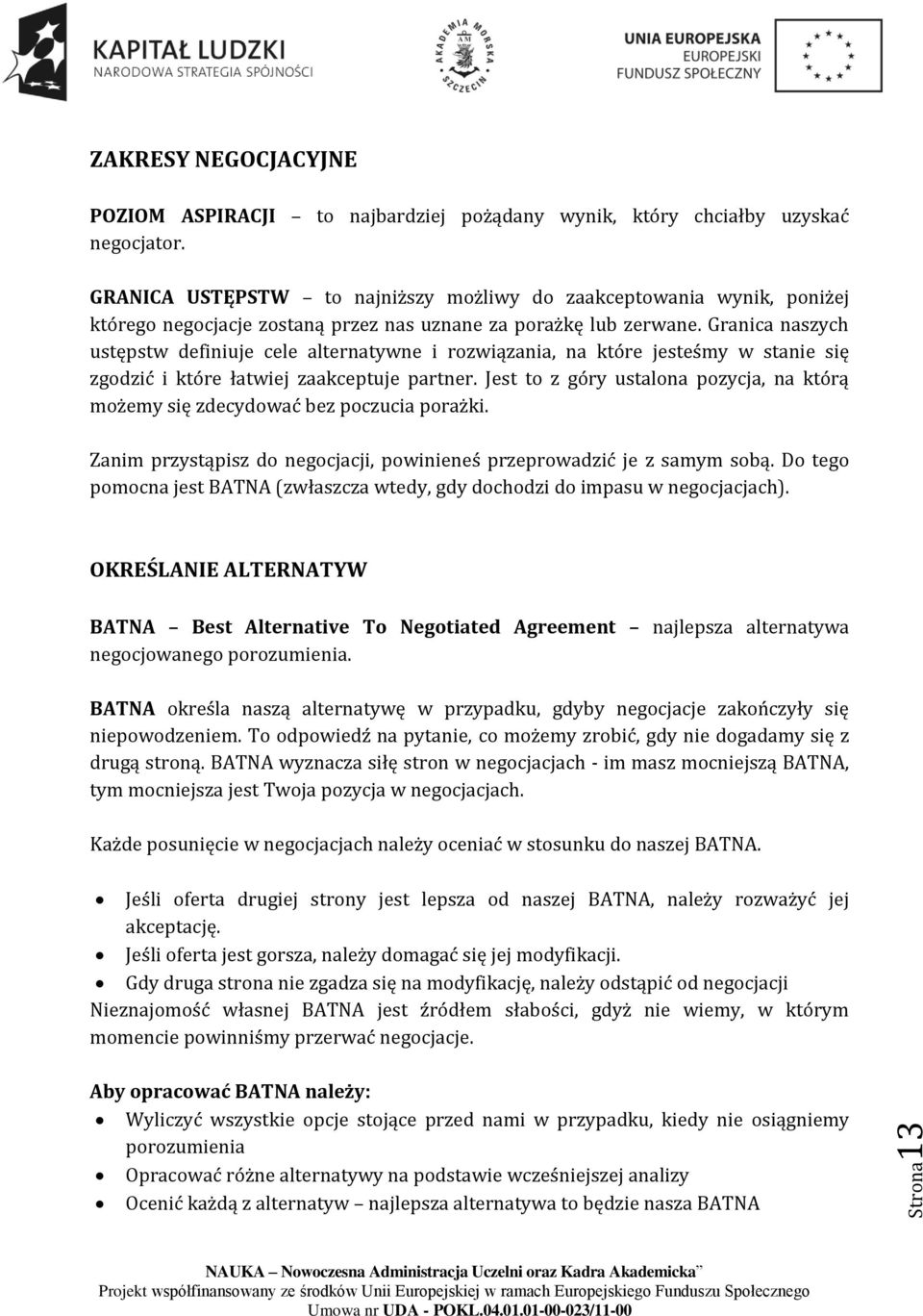 Granica naszych ustępstw definiuje cele alternatywne i rozwiązania, na które jesteśmy w stanie się zgodzić i które łatwiej zaakceptuje partner.