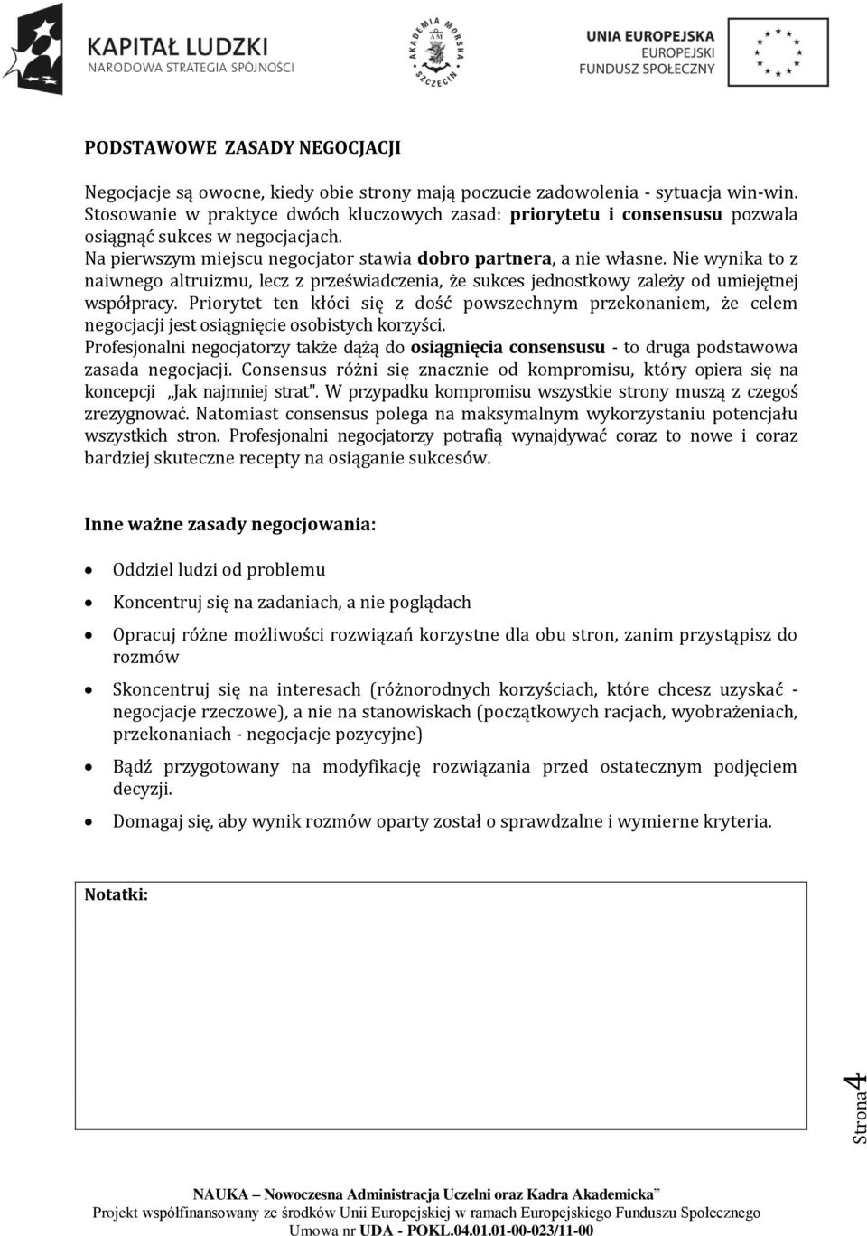 Nie wynika to z naiwnego altruizmu, lecz z przeświadczenia, że sukces jednostkowy zależy od umiejętnej współpracy.