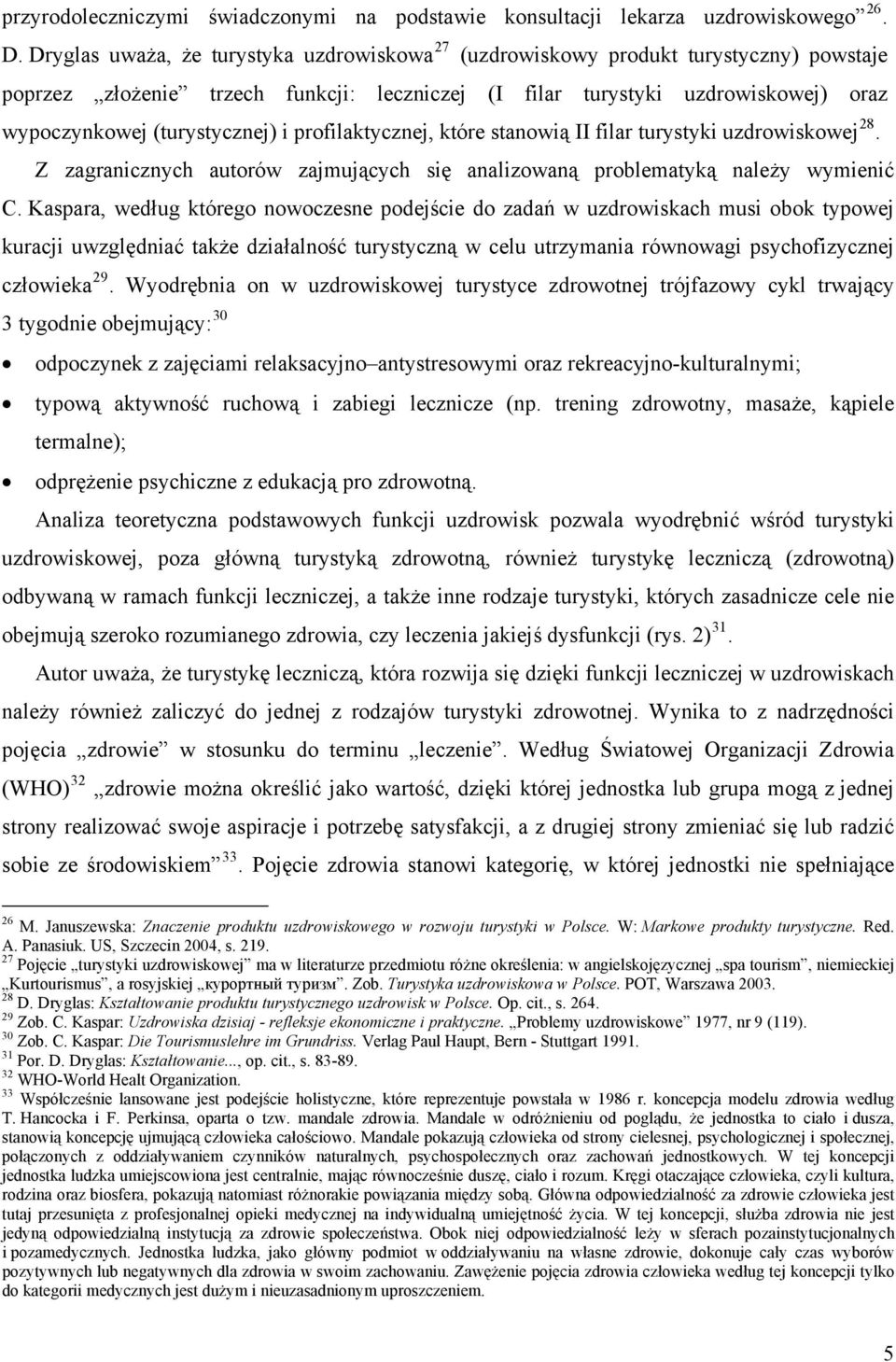 i profilaktycznej, które stanowią II filar turystyki uzdrowiskowej 28. Z zagranicznych autorów zajmujących się analizowaną problematyką należy wymienić C.