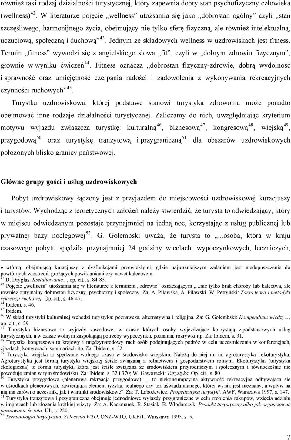 duchową 43. Jednym ze składowych wellness w uzdrowiskach jest fitness. Termin fitness wywodzi się z angielskiego słowa fit, czyli w dobrym zdrowiu fizycznym, głównie w wyniku ćwiczeń 44.