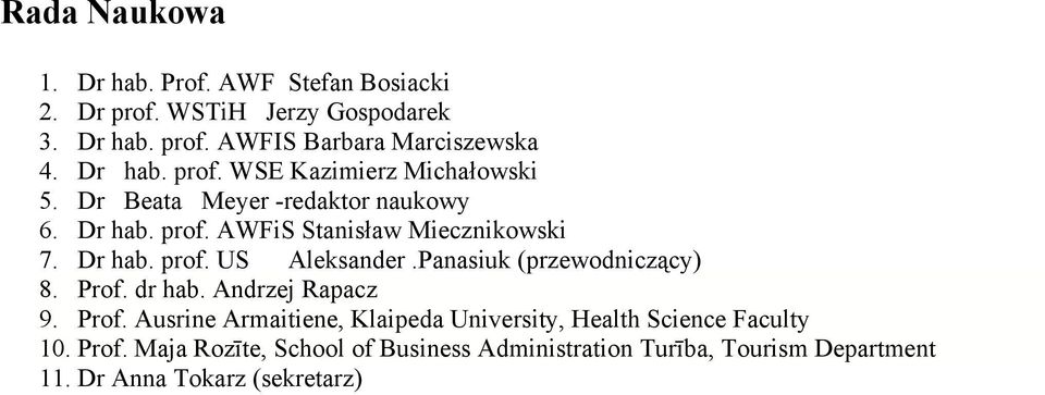 Panasiuk (przewodniczący) 8. Prof. dr hab. Andrzej Rapacz 9. Prof. Ausrine Armaitiene, Klaipeda University, Health Science Faculty 10.