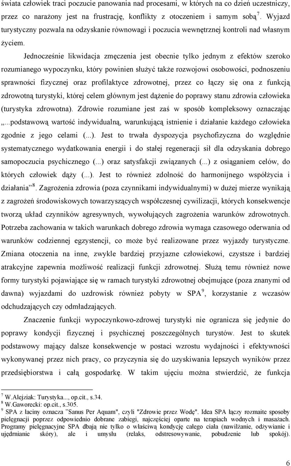 Jednocześnie likwidacja zmęczenia jest obecnie tylko jednym z efektów szeroko rozumianego wypoczynku, który powinien służyć także rozwojowi osobowości, podnoszeniu sprawności fizycznej oraz