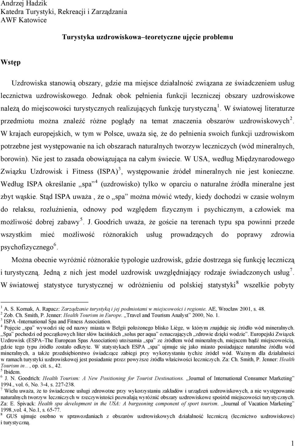 W światowej literaturze przedmiotu można znaleźć różne poglądy na temat znaczenia obszarów uzdrowiskowych 2.