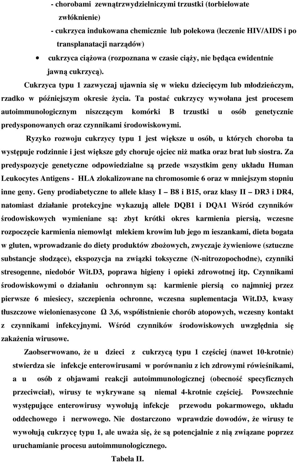 Ta postać cukrzycy wywołana jest procesem autoimmunologicznym niszczącym komórki B trzustki u osób genetycznie predysponowanych oraz czynnikami środowiskowymi.