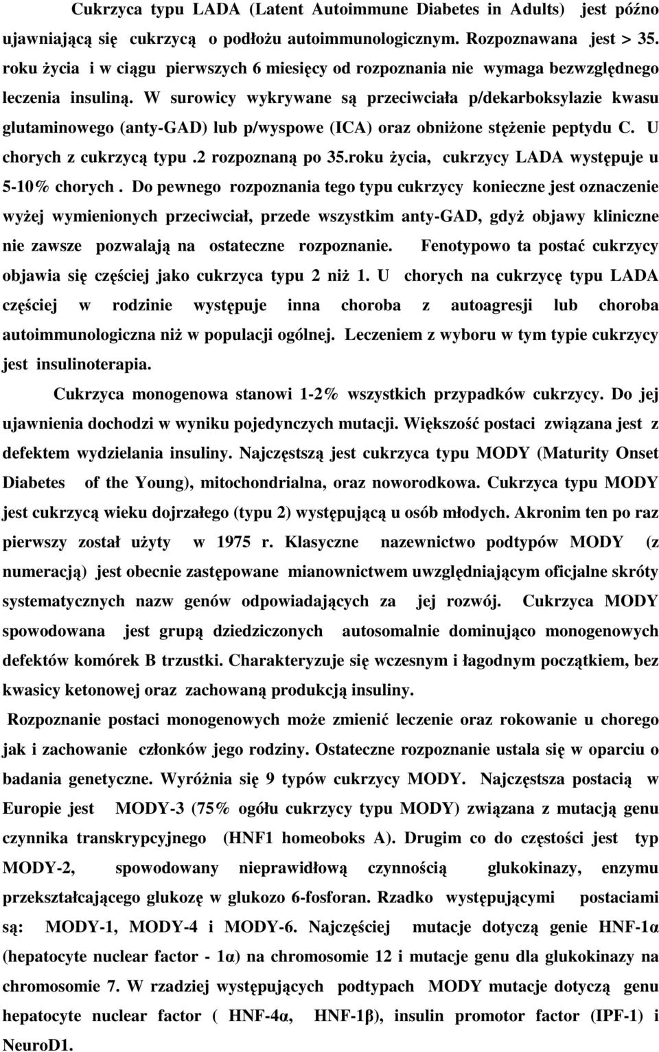 W surowicy wykrywane są przeciwciała p/dekarboksylazie kwasu glutaminowego (anty-gad) lub p/wyspowe (ICA) oraz obniżone stężenie peptydu C. U chorych z cukrzycą typu.2 rozpoznaną po 35.