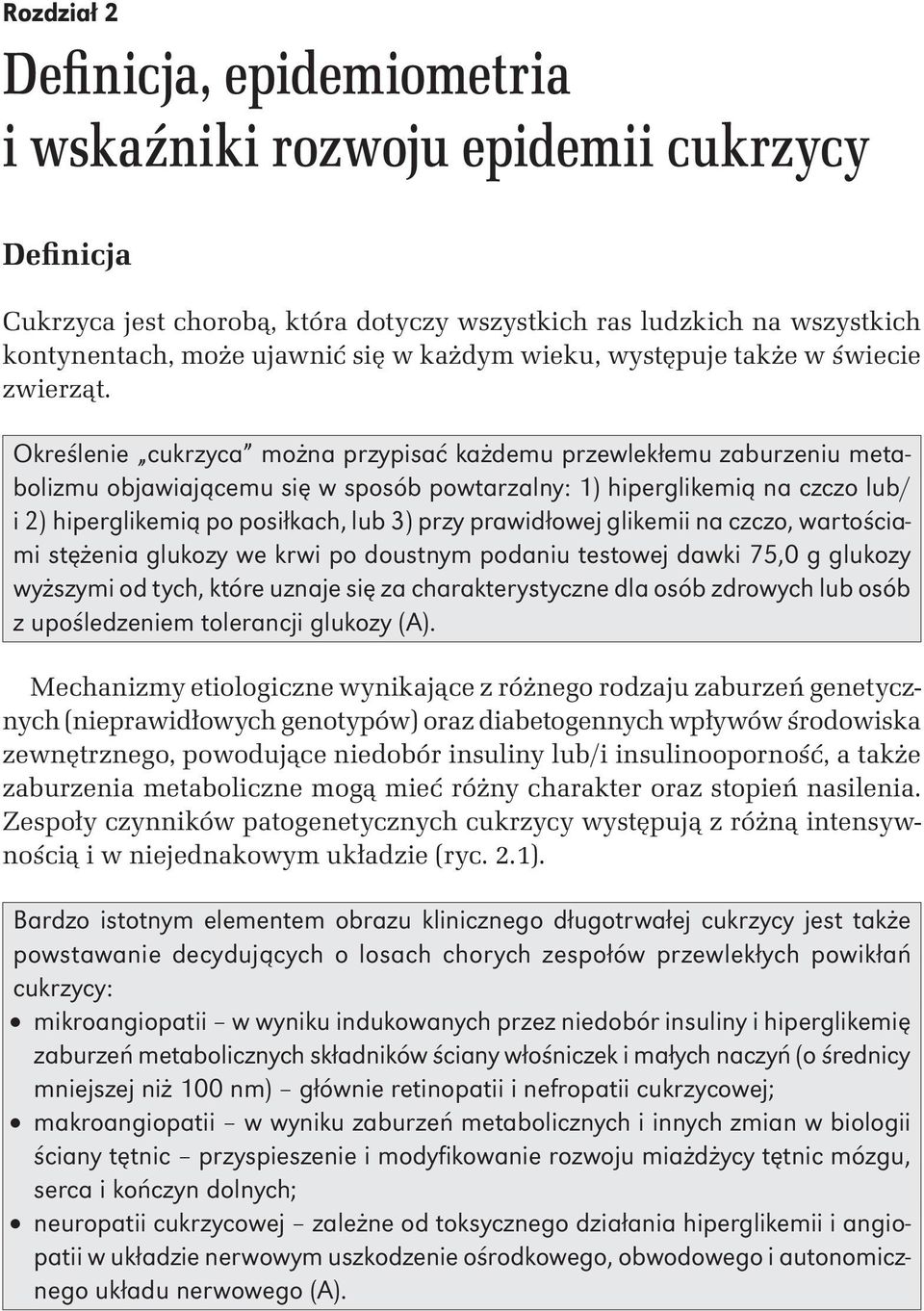 Określenie cukrzyca można przypisać każdemu przewlekłemu zaburzeniu metabolizmu objawiającemu się w sposób powtarzalny: 1) hiperglikemią na czczo lub/ i 2) hiperglikemią po posiłkach, lub 3) przy