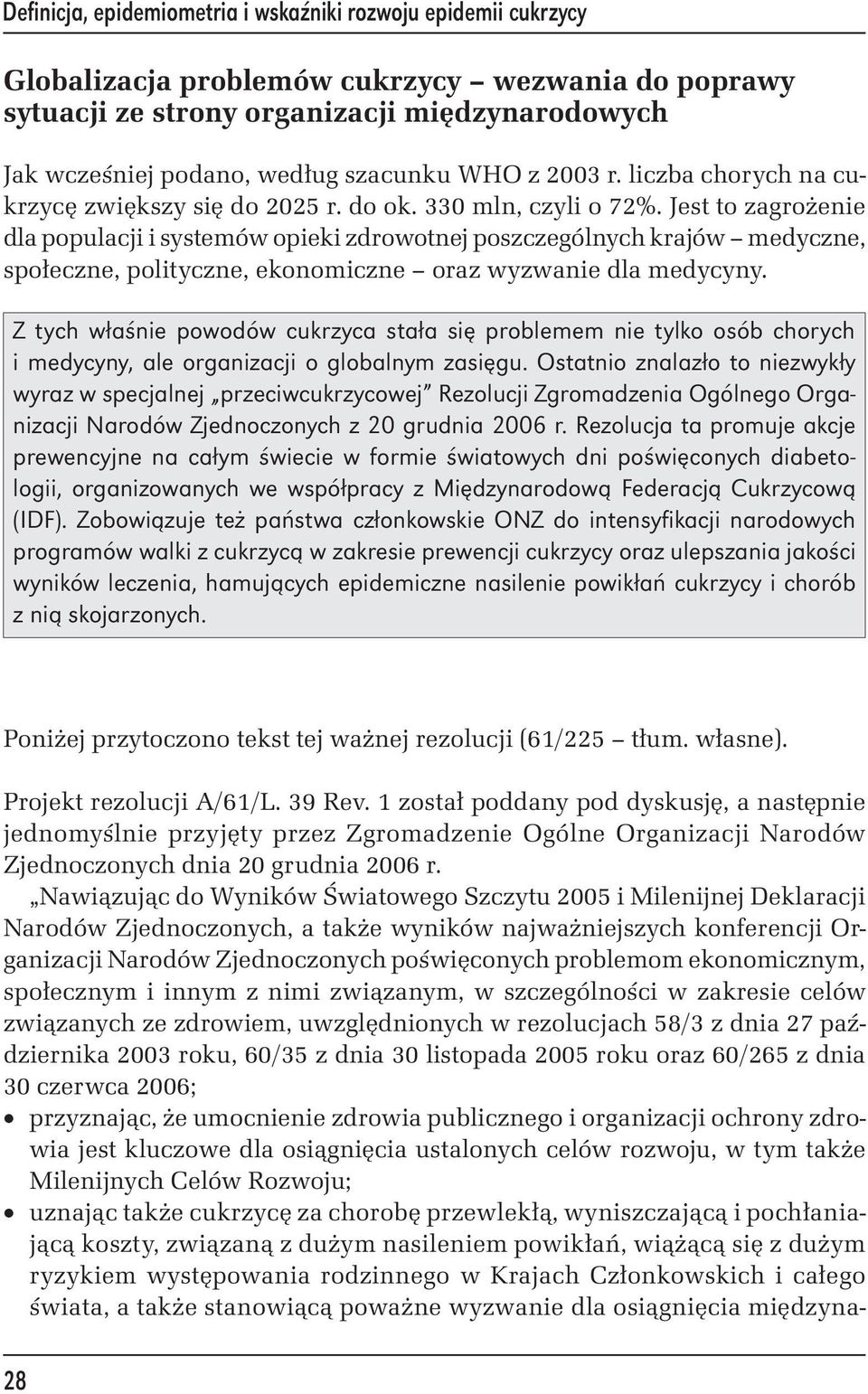 Jest to zagrożenie dla populacji i systemów opieki zdrowotnej poszczególnych krajów medyczne, społeczne, polityczne, ekonomiczne oraz wyzwanie dla medycyny.