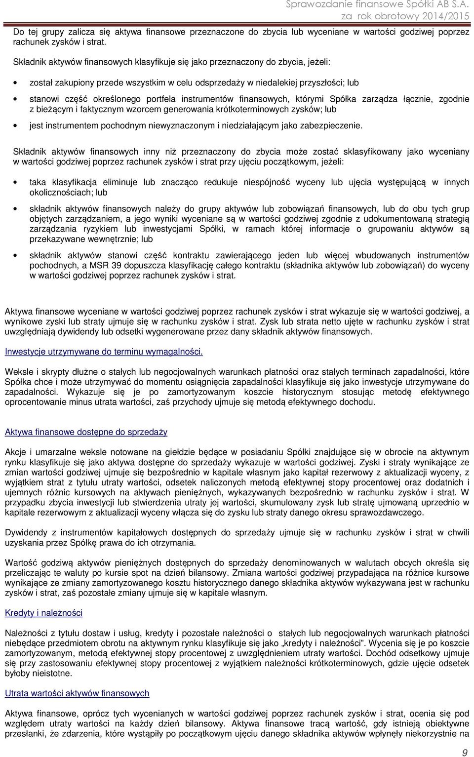 portfela instrumentów finansowych, którymi Spółka zarządza łącznie, zgodnie z bieżącym i faktycznym wzorcem generowania krótkoterminowych zysków; lub jest instrumentem pochodnym niewyznaczonym i