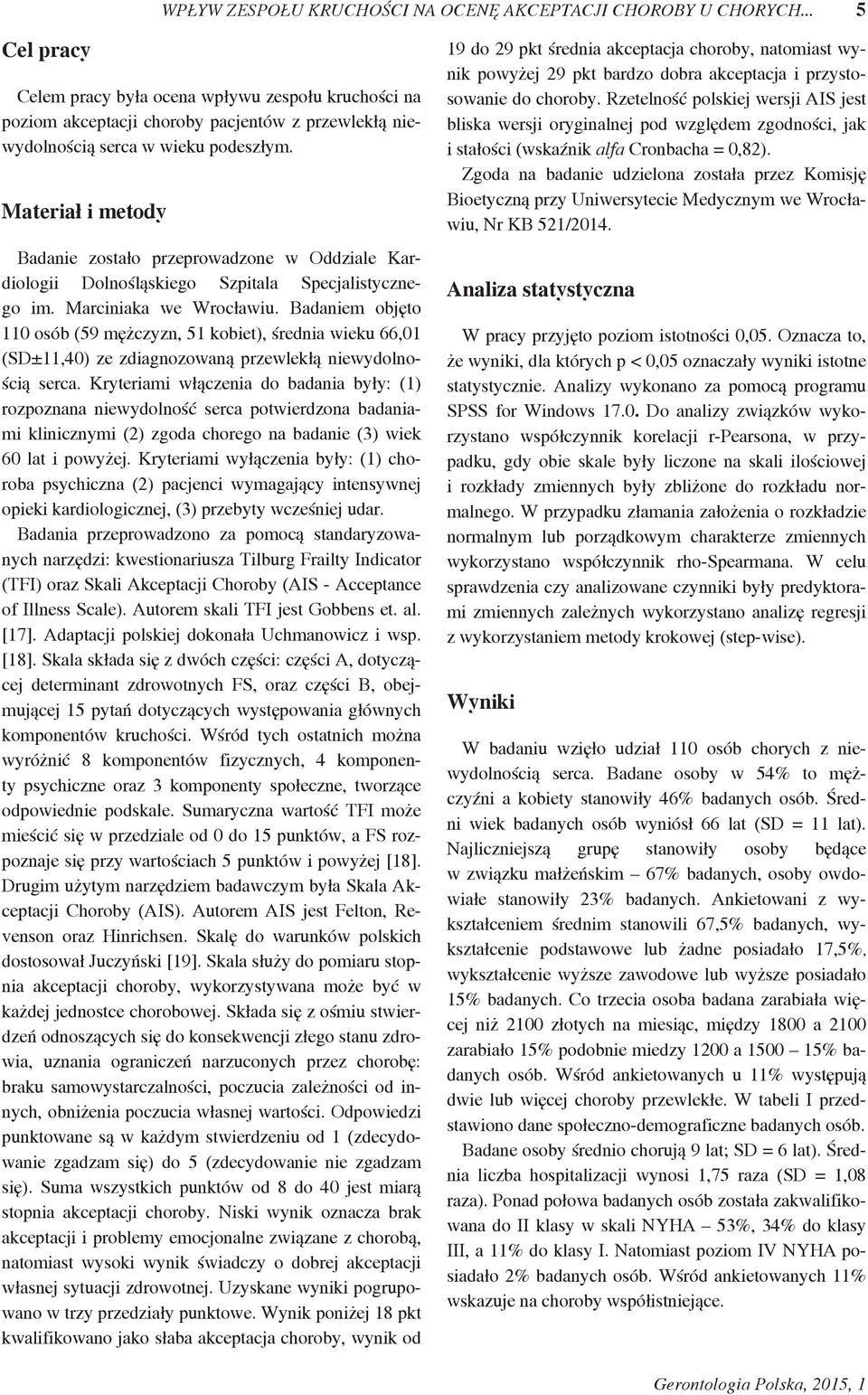 Materiał i metody Badanie zostało przeprowadzone w Oddziale Kardiologii Dolnośląskiego Szpitala Specjalistycznego im. Marciniaka we Wrocławiu.