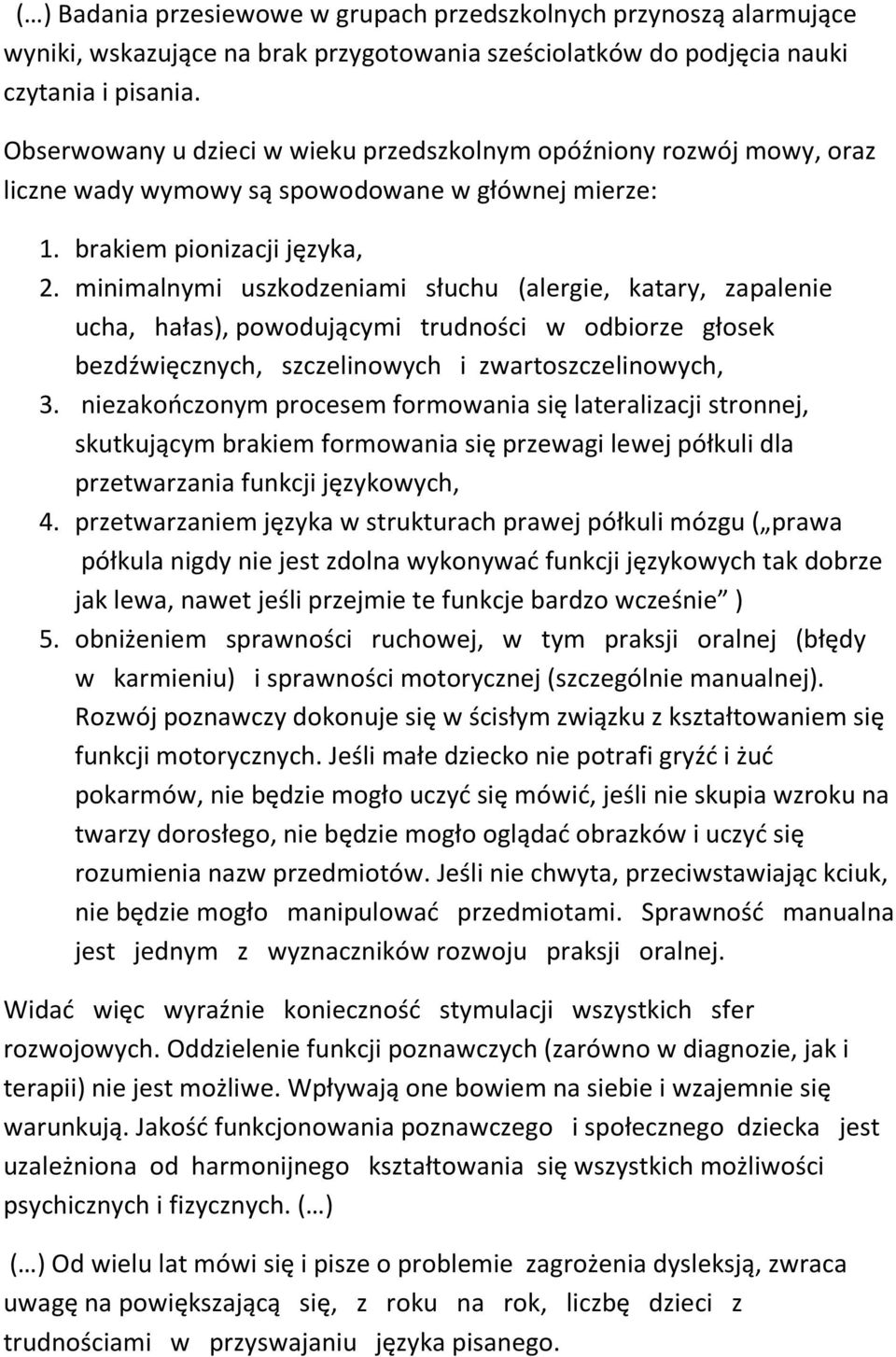 minimalnymi uszkodzeniami słuchu (alergie, katary, zapalenie ucha, hałas), powodującymi trudności w odbiorze głosek bezdźwięcznych, szczelinowych i zwartoszczelinowych, 3.