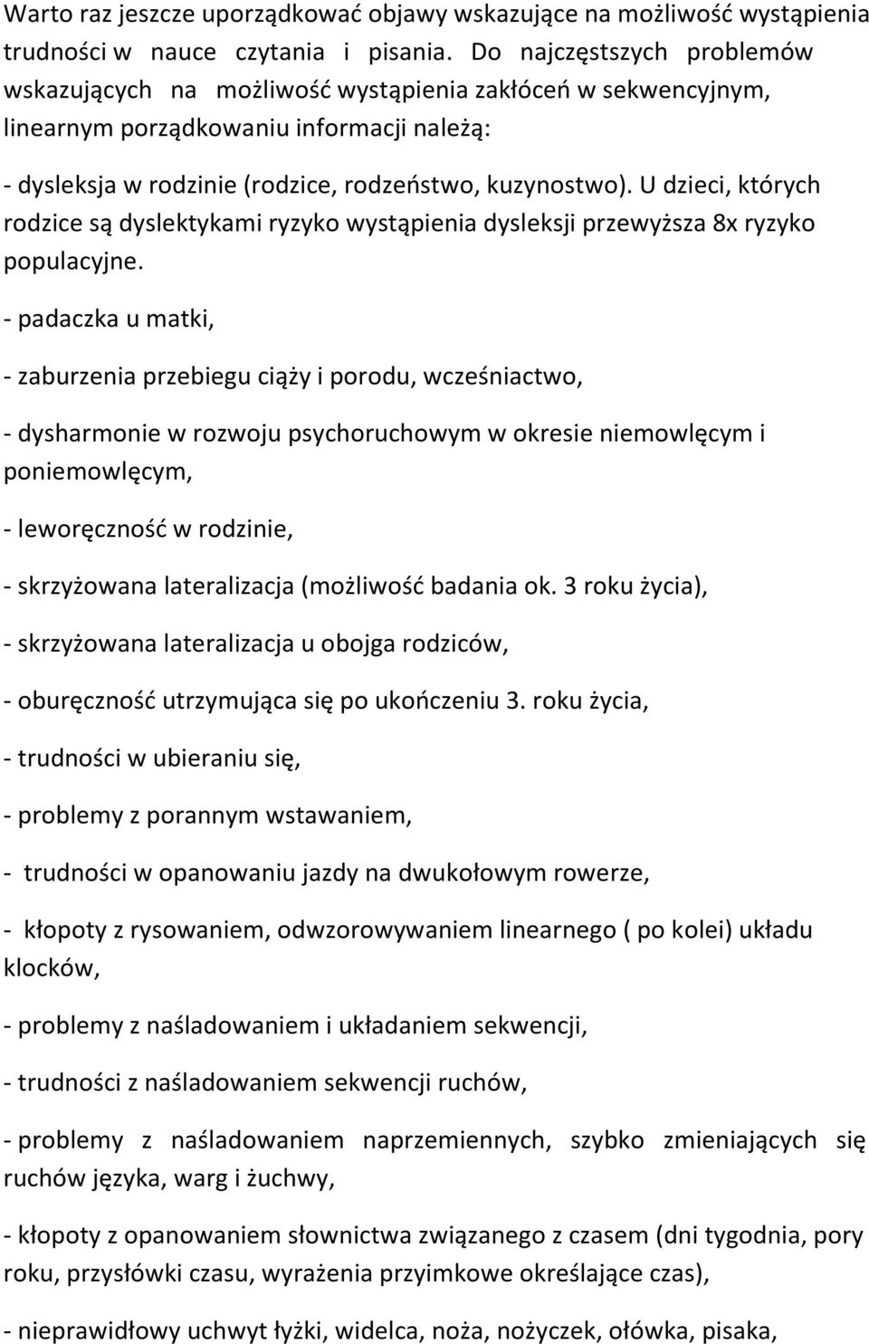 U dzieci, których rodzice są dyslektykami ryzyko wystąpienia dysleksji przewyższa 8x ryzyko populacyjne.