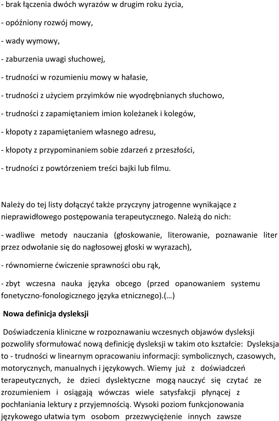 powtórzeniem treści bajki lub filmu. Należy do tej listy dołączyć także przyczyny jatrogenne wynikające z nieprawidłowego postępowania terapeutycznego.