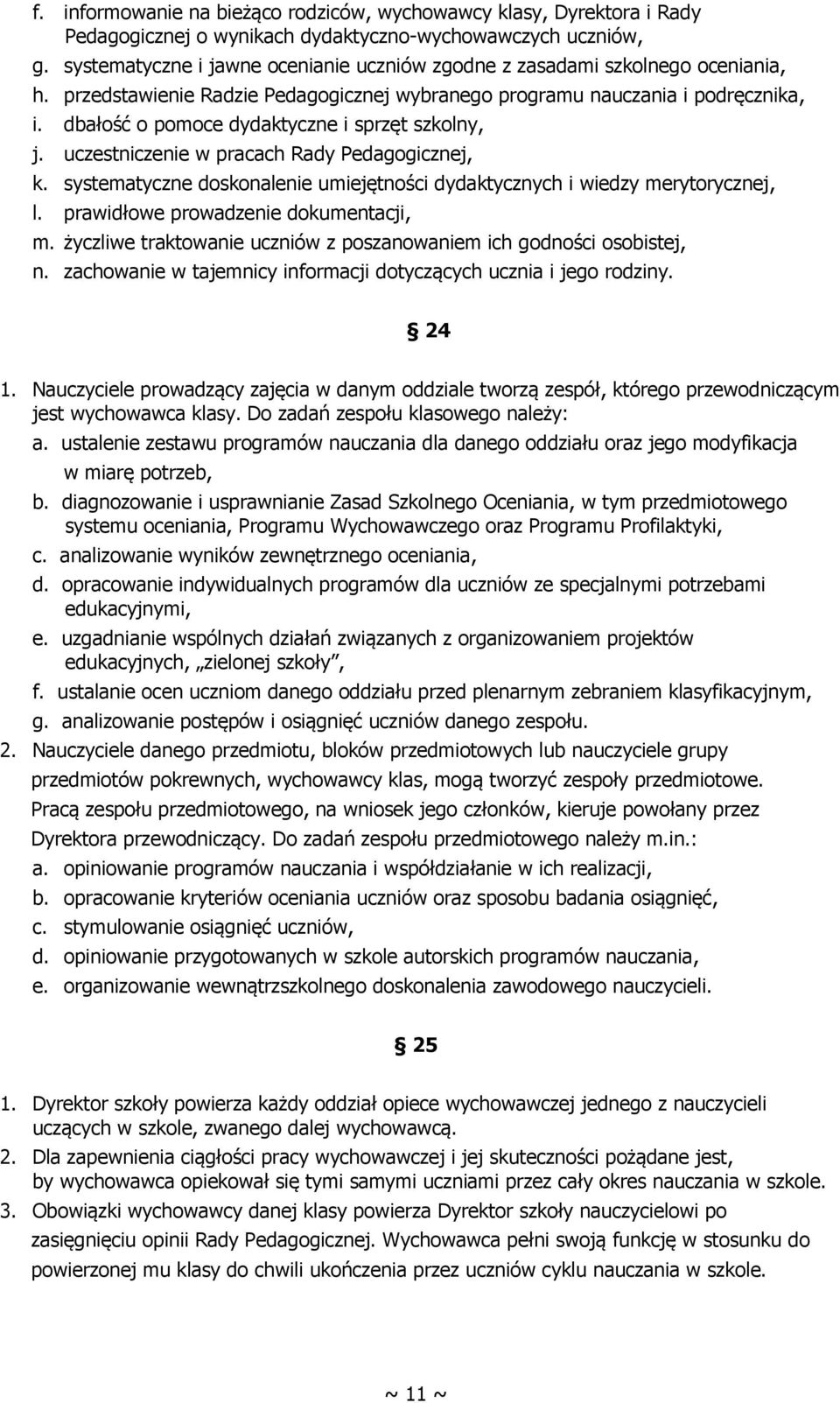 dbałość o pomoce dydaktyczne i sprzęt szkolny, j. uczestniczenie w pracach Rady Pedagogicznej, k. systematyczne doskonalenie umiejętności dydaktycznych i wiedzy merytorycznej, l.