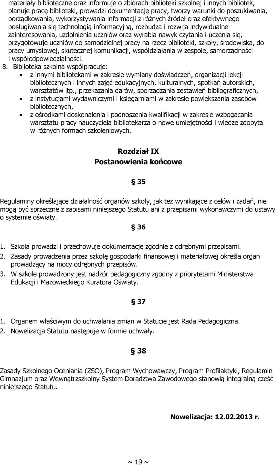 czytania i uczenia się, przygotowuje uczniów do samodzielnej pracy na rzecz biblioteki, szkoły, środowiska, do pracy umysłowej, skutecznej komunikacji, współdziałania w zespole, samorządności i