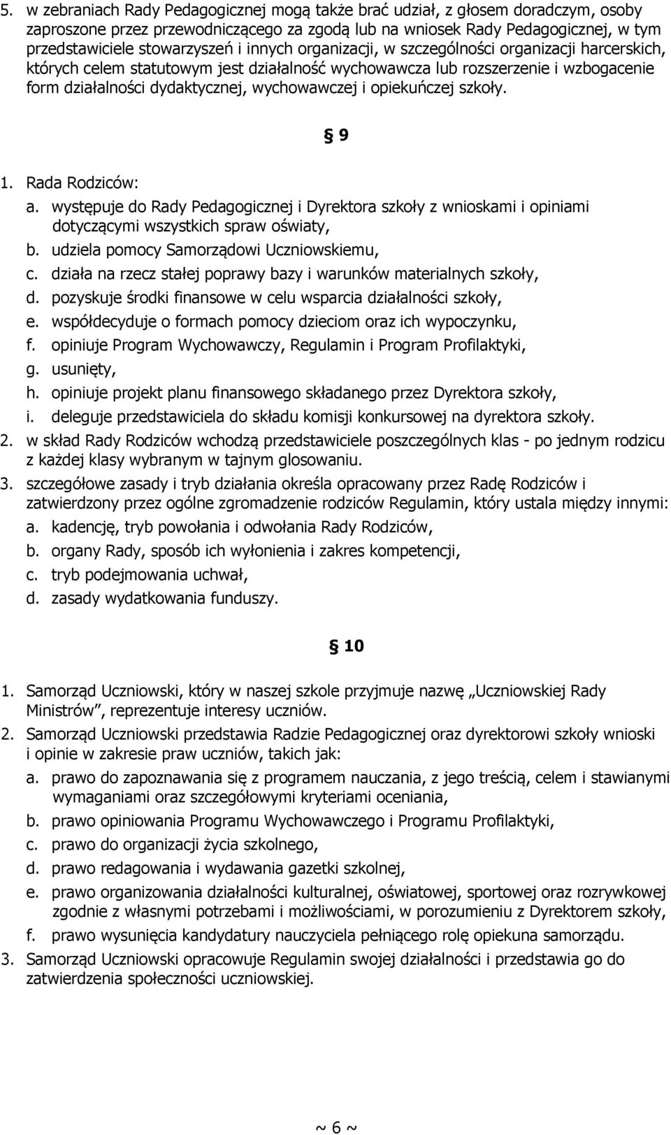 opiekuńczej szkoły. 9 1. Rada Rodziców: a. występuje do Rady Pedagogicznej i Dyrektora szkoły z wnioskami i opiniami dotyczącymi wszystkich spraw oświaty, b.