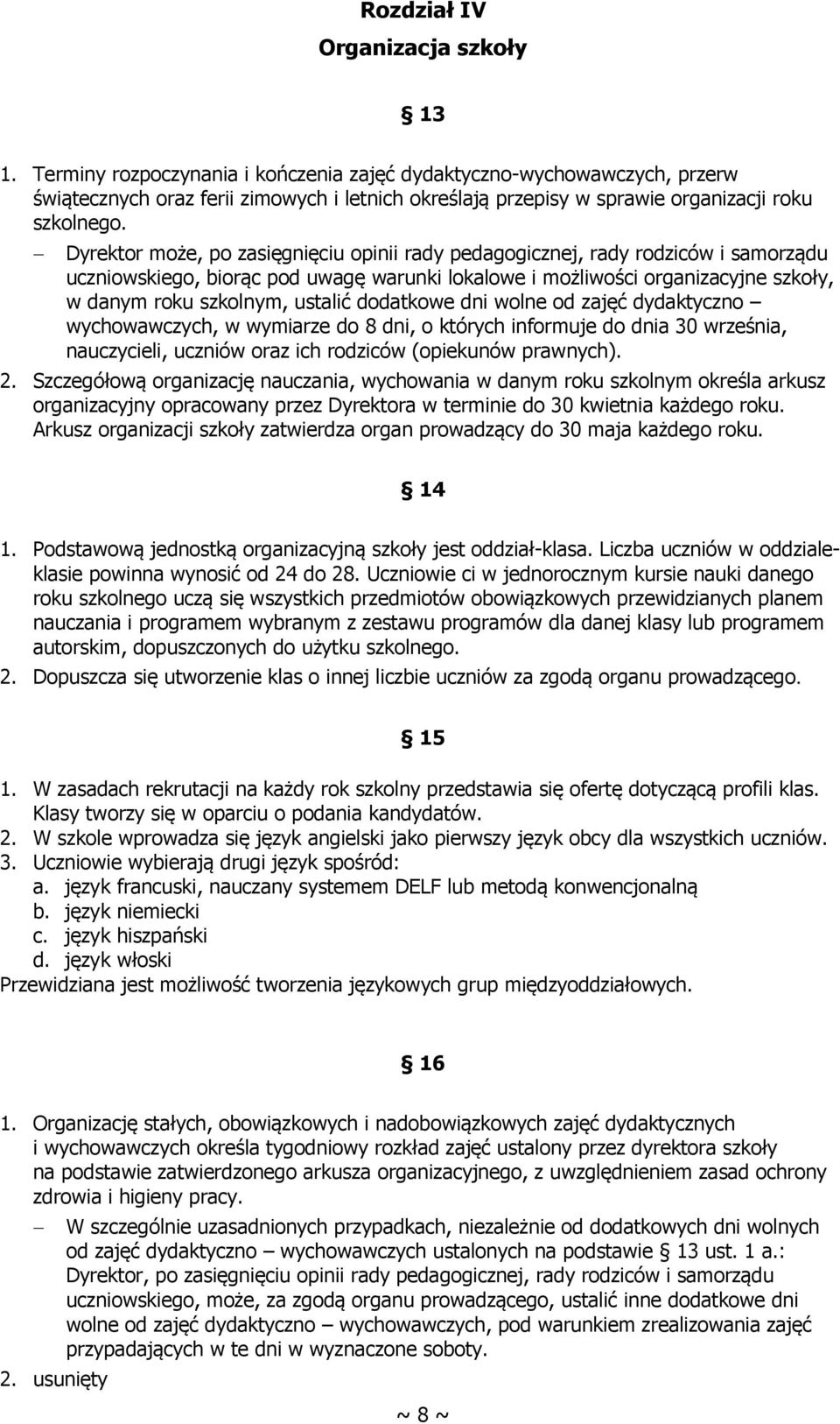 Dyrektor może, po zasięgnięciu opinii rady pedagogicznej, rady rodziców i samorządu uczniowskiego, biorąc pod uwagę warunki lokalowe i możliwości organizacyjne szkoły, w danym roku szkolnym, ustalić