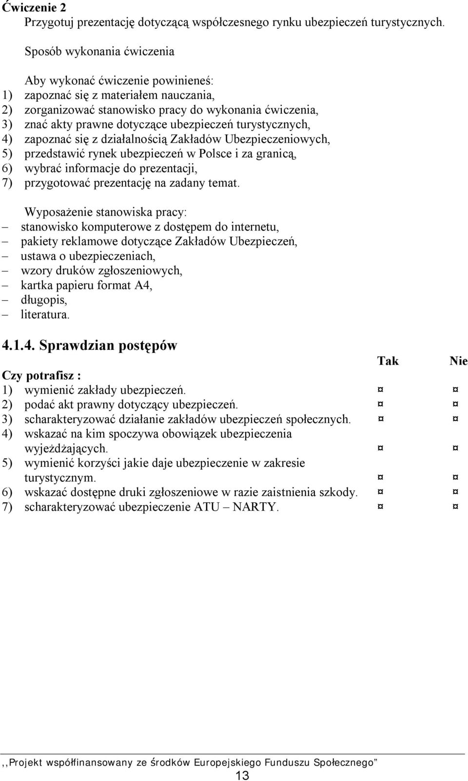 turystycznych, 4) zapoznać się z działalnością Zakładów Ubezpieczeniowych, 5) przedstawić rynek ubezpieczeń w Polsce i za granicą, 6) wybrać informacje do prezentacji, 7) przygotować prezentację na