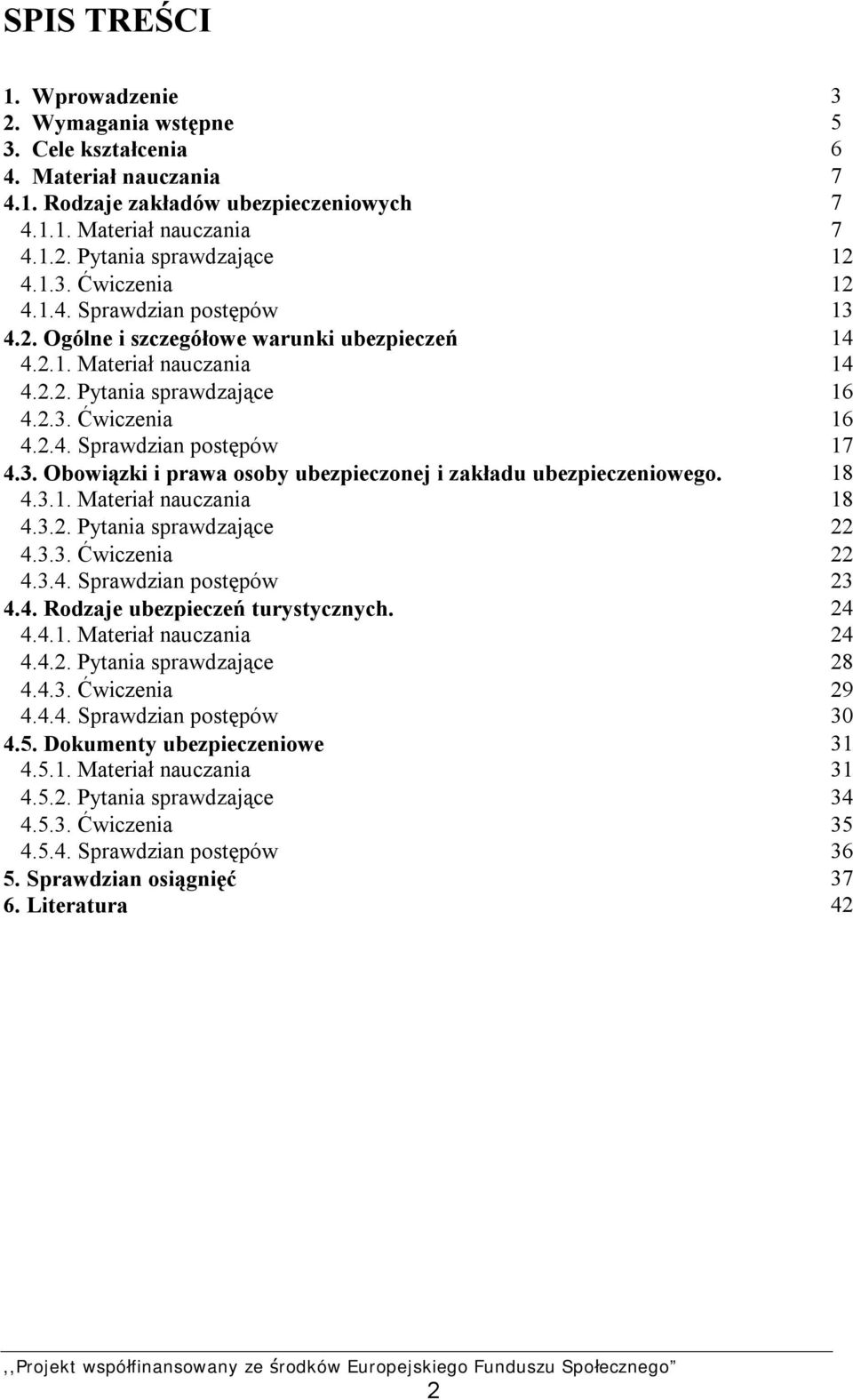 3. Obowiązki i prawa osoby ubezpieczonej i zakładu ubezpieczeniowego. 18 4.3.1. Materiał nauczania 18 4.3.2. Pytania sprawdzające 22 4.3.3. Ćwiczenia 22 4.3.4. Sprawdzian postępów 23 4.4. Rodzaje ubezpieczeń turystycznych.