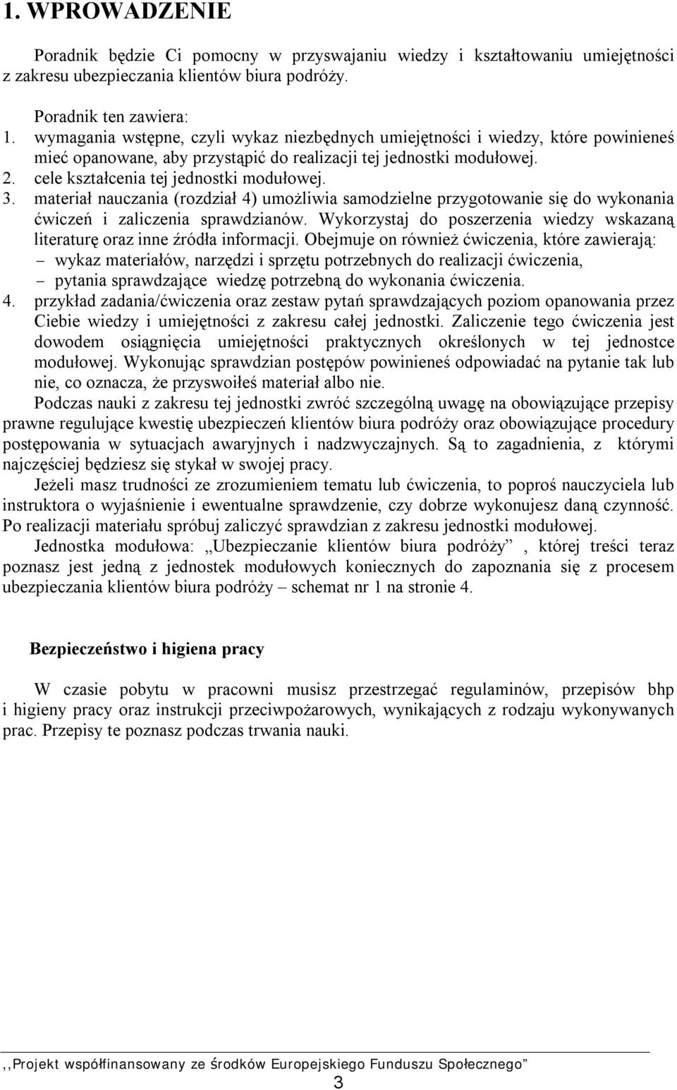 materiał nauczania (rozdział 4) umożliwia samodzielne przygotowanie się do wykonania ćwiczeń i zaliczenia sprawdzianów.