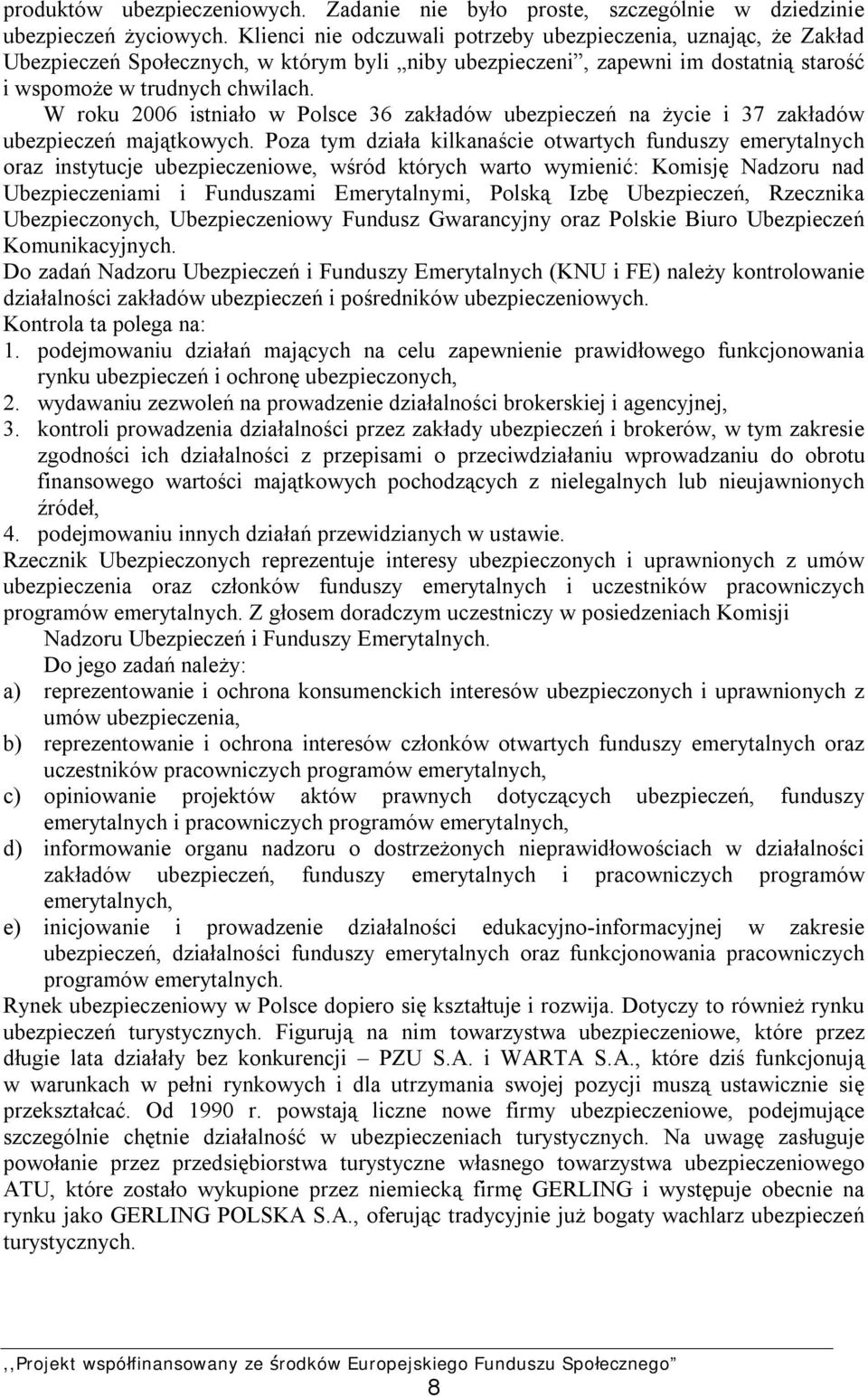 W roku 2006 istniało w Polsce 36 zakładów ubezpieczeń na życie i 37 zakładów ubezpieczeń majątkowych.