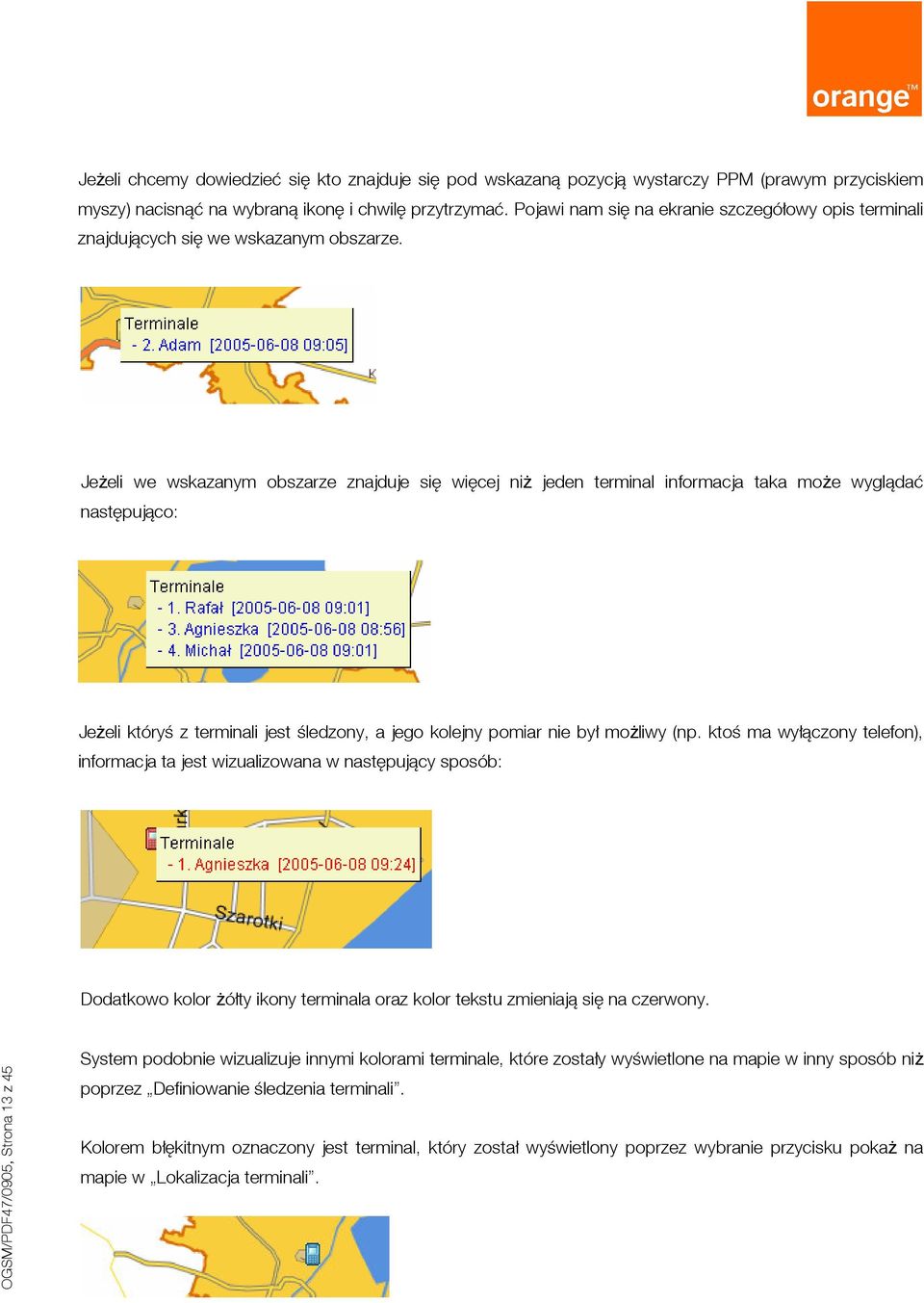 Jeżeli we wskazanym obszarze znajduje się więcej niż jeden terminal informacja taka może wyglądać następująco: Jeżeli któryś z terminali jest śledzony, a jego kolejny pomiar nie był możliwy (np.