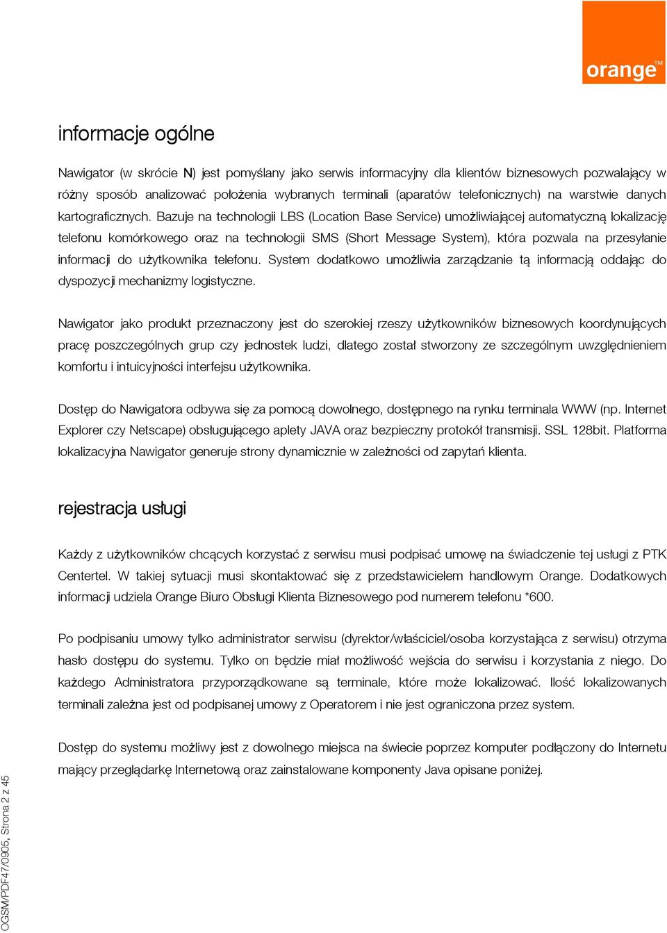 Bazuje na technologii LBS (Location Base Service) umożliwiającej automatyczną lokalizację telefonu komórkowego oraz na technologii SMS (Short Message System), która pozwala na przesyłanie informacji