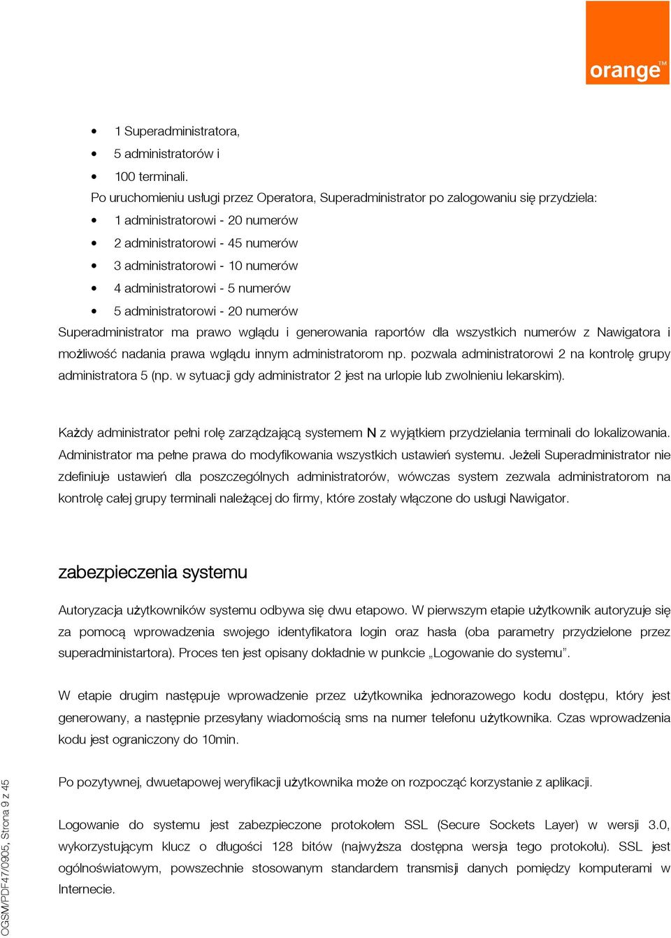 administratorowi - 5 numerów 5 administratorowi - 20 numerów Superadministrator ma prawo wglądu i generowania raportów dla wszystkich numerów z Nawigatora i możliwość nadania prawa wglądu innym