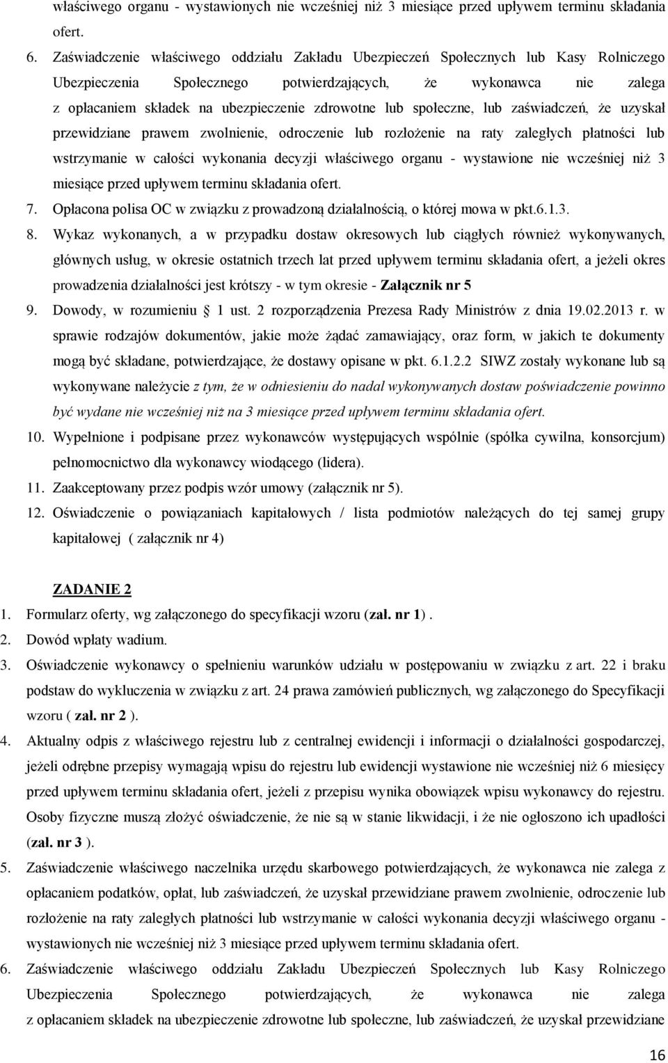 zdrowotne lub społeczne, lub zaświadczeń, że uzyskał przewidziane prawem zwolnienie, odroczenie lub rozłożenie na raty zaległych płatności lub wstrzymanie w całości wykonania decyzji właściwego