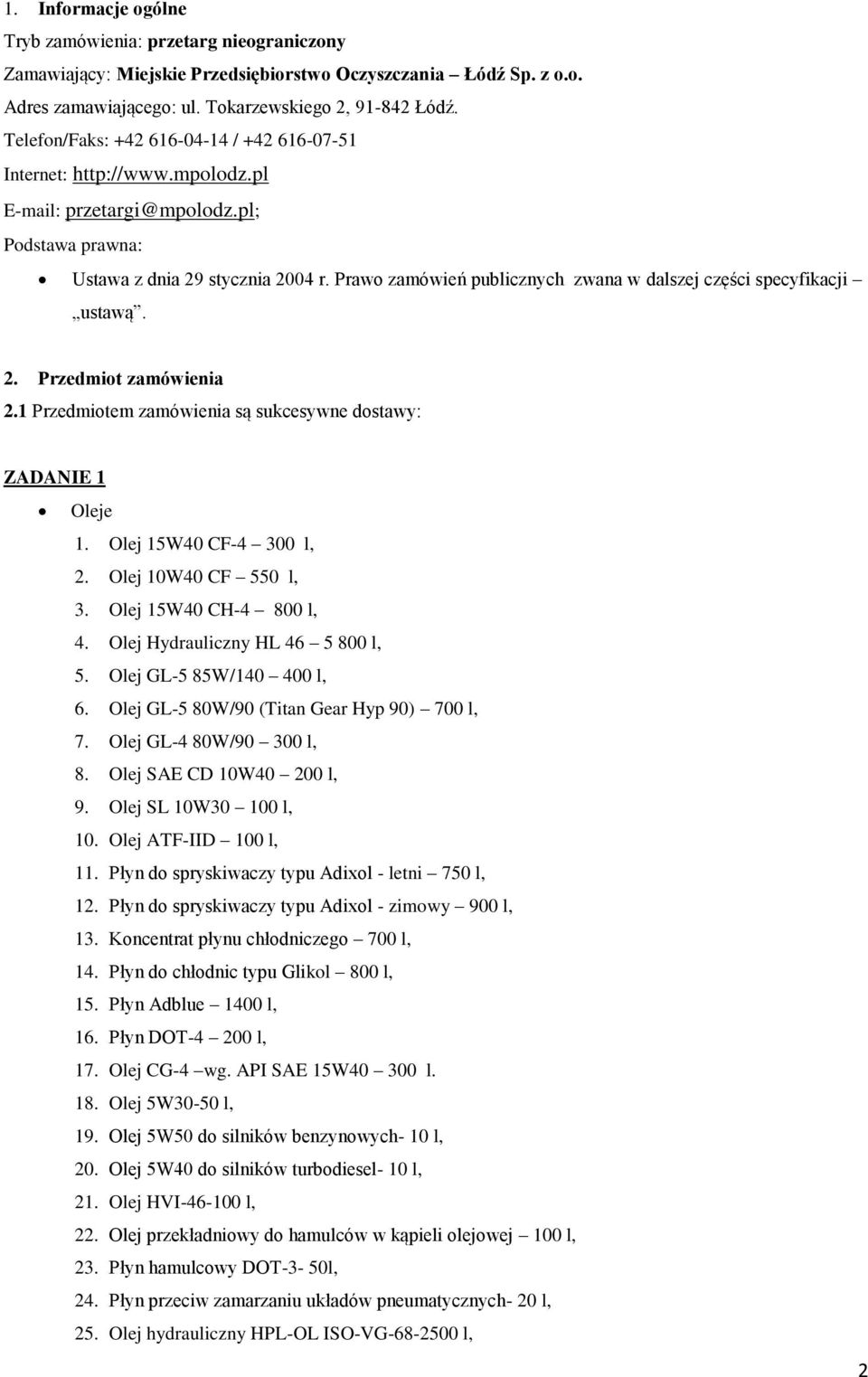 Prawo zamówień publicznych zwana w dalszej części specyfikacji ustawą.. Przedmiot zamówienia. Przedmiotem zamówienia są sukcesywne dostawy: ZADANIE Oleje. Olej 5W40 CF-4 300 l,. Olej 0W40 CF 550 l, 3.