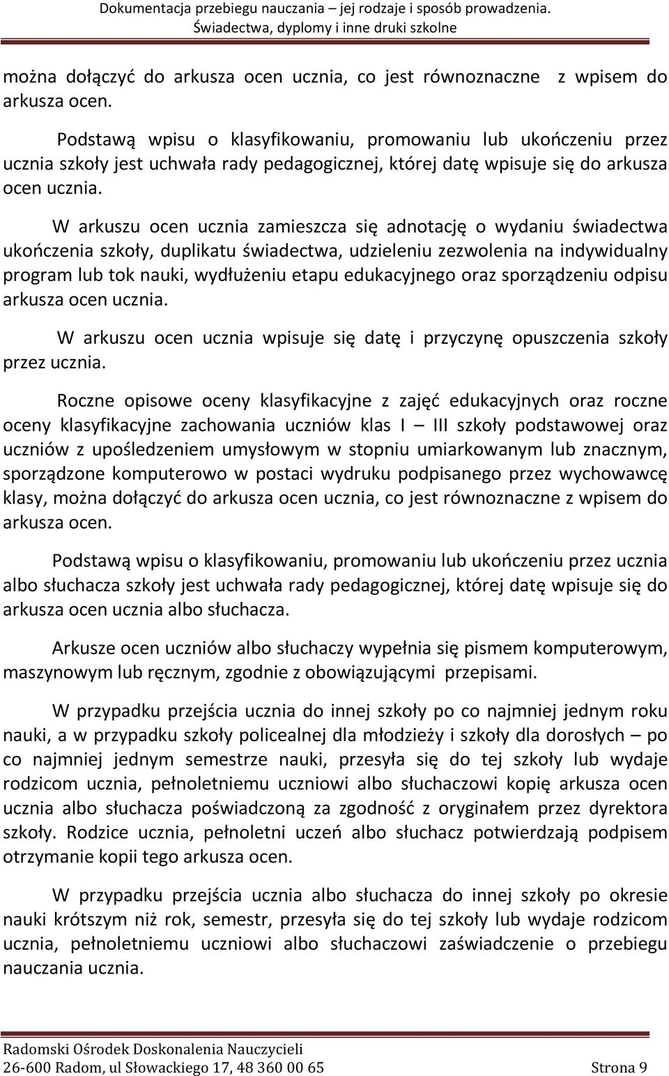 W arkuszu ocen ucznia zamieszcza się adnotację o wydaniu świadectwa ukończenia szkoły, duplikatu świadectwa, udzieleniu zezwolenia na indywidualny program lub tok nauki, wydłużeniu etapu edukacyjnego