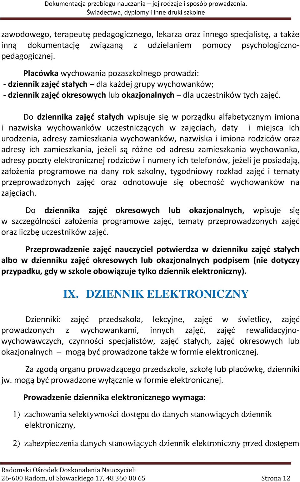 Do dziennika zajęć stałych wpisuje się w porządku alfabetycznym imiona i nazwiska wychowanków uczestniczących w zajęciach, daty i miejsca ich urodzenia, adresy zamieszkania wychowanków, nazwiska i