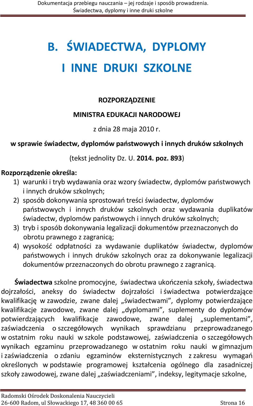 893) Rozporządzenie określa: 1) warunki i tryb wydawania oraz wzory świadectw, dyplomów państwowych i innych druków szkolnych; 2) sposób dokonywania sprostowań treści świadectw, dyplomów państwowych