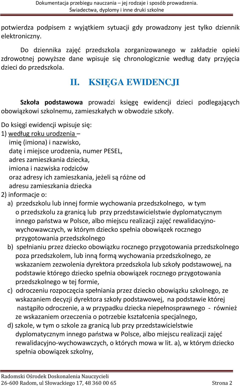 KSIĘGA EWIDENCJI Szkoła podstawowa prowadzi księgę ewidencji dzieci podlegających obowiązkowi szkolnemu, zamieszkałych w obwodzie szkoły.