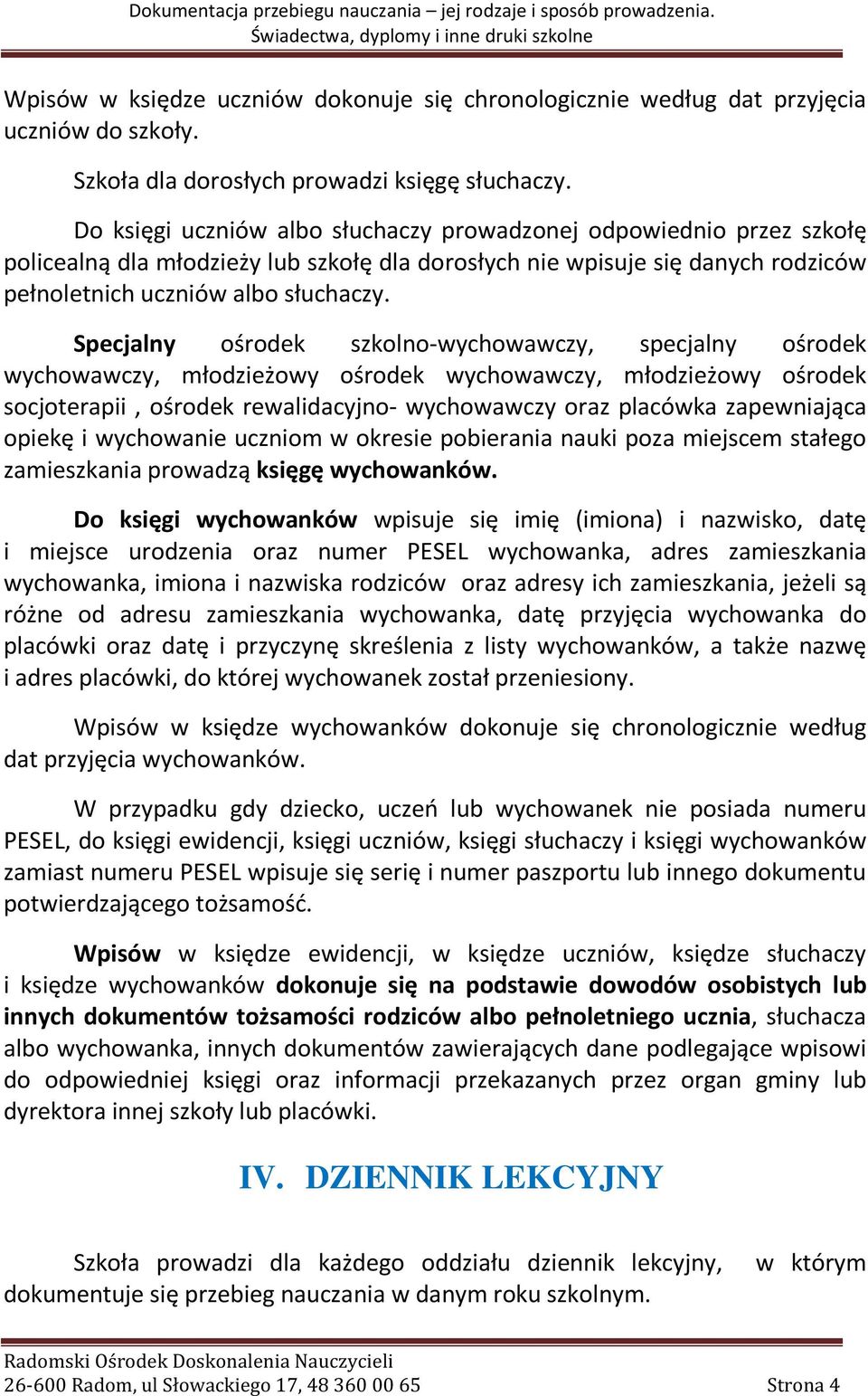 Specjalny ośrodek szkolno-wychowawczy, specjalny ośrodek wychowawczy, młodzieżowy ośrodek wychowawczy, młodzieżowy ośrodek socjoterapii, ośrodek rewalidacyjno- wychowawczy oraz placówka zapewniająca