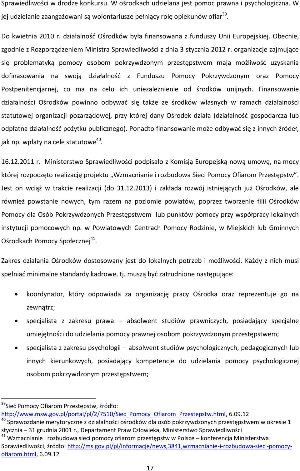 organizacje zajmujące się problematyką pomocy osobom pokrzywdzonym przestępstwem mają możliwość uzyskania dofinasowania na swoją działalność z Funduszu Pomocy Pokrzywdzonym oraz Pomocy