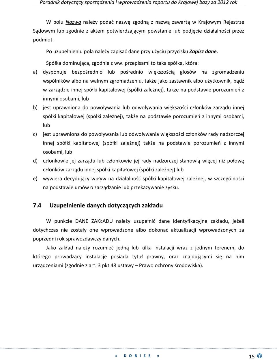 przepisami to taka spółka, która: a) dysponuje bezpośrednio lub pośrednio większością głosów na zgromadzeniu wspólników albo na walnym zgromadzeniu, także jako zastawnik albo użytkownik, bądź w