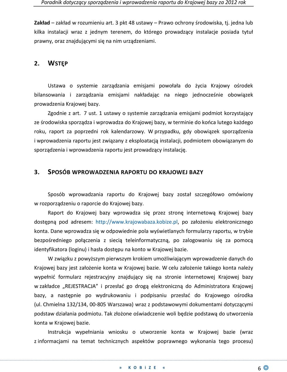 WSTĘP Ustawa o systemie zarządzania emisjami powołała do życia Krajowy ośrodek bilansowania i zarządzania emisjami nakładając na niego jednocześnie obowiązek prowadzenia Krajowej bazy. Zgodnie z art.