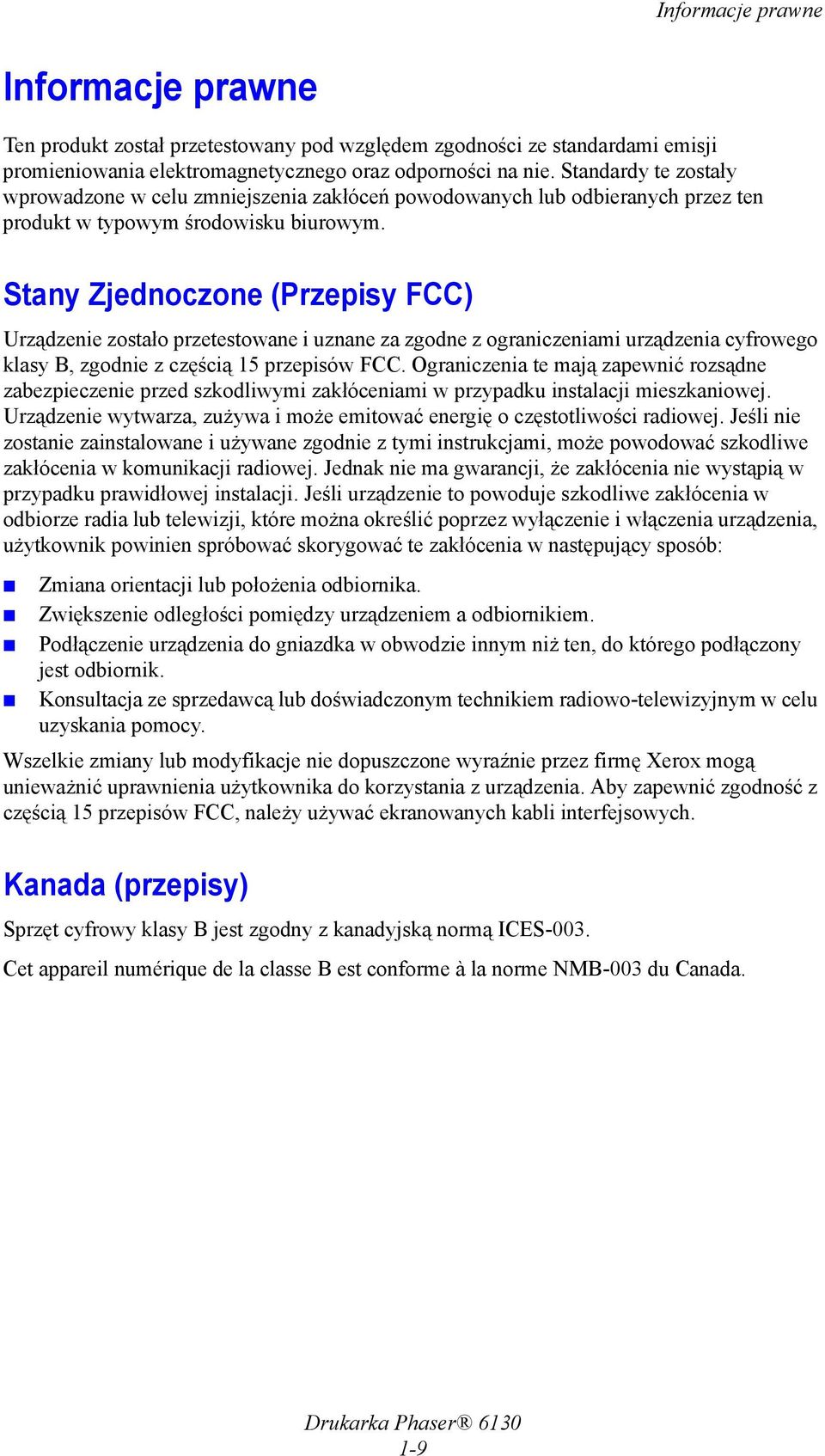 Stany Zjednoczone (Przepisy FCC) Urządzenie zostało przetestowane i uznane za zgodne z ograniczeniami urządzenia cyfrowego klasy B, zgodnie z częścią 15 przepisów FCC.