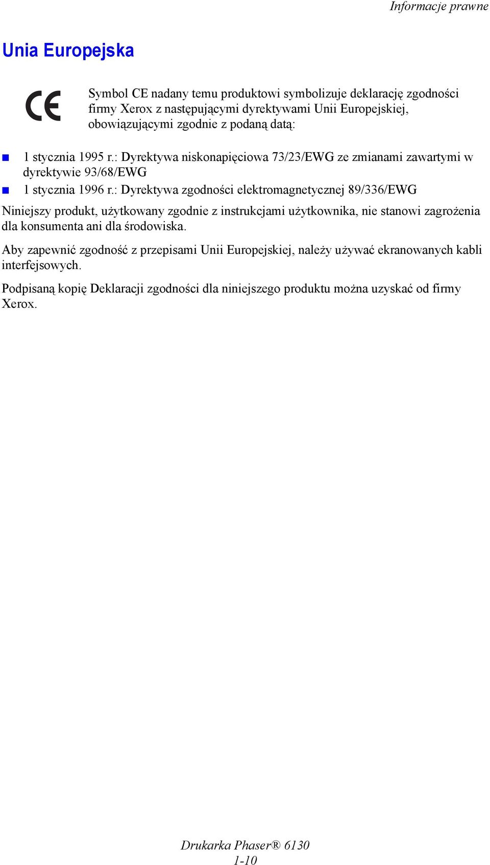 : Dyrektywa zgodności elektromagnetycznej 89/336/EWG Niniejszy produkt, użytkowany zgodnie z instrukcjami użytkownika, nie stanowi zagrożenia dla konsumenta ani dla