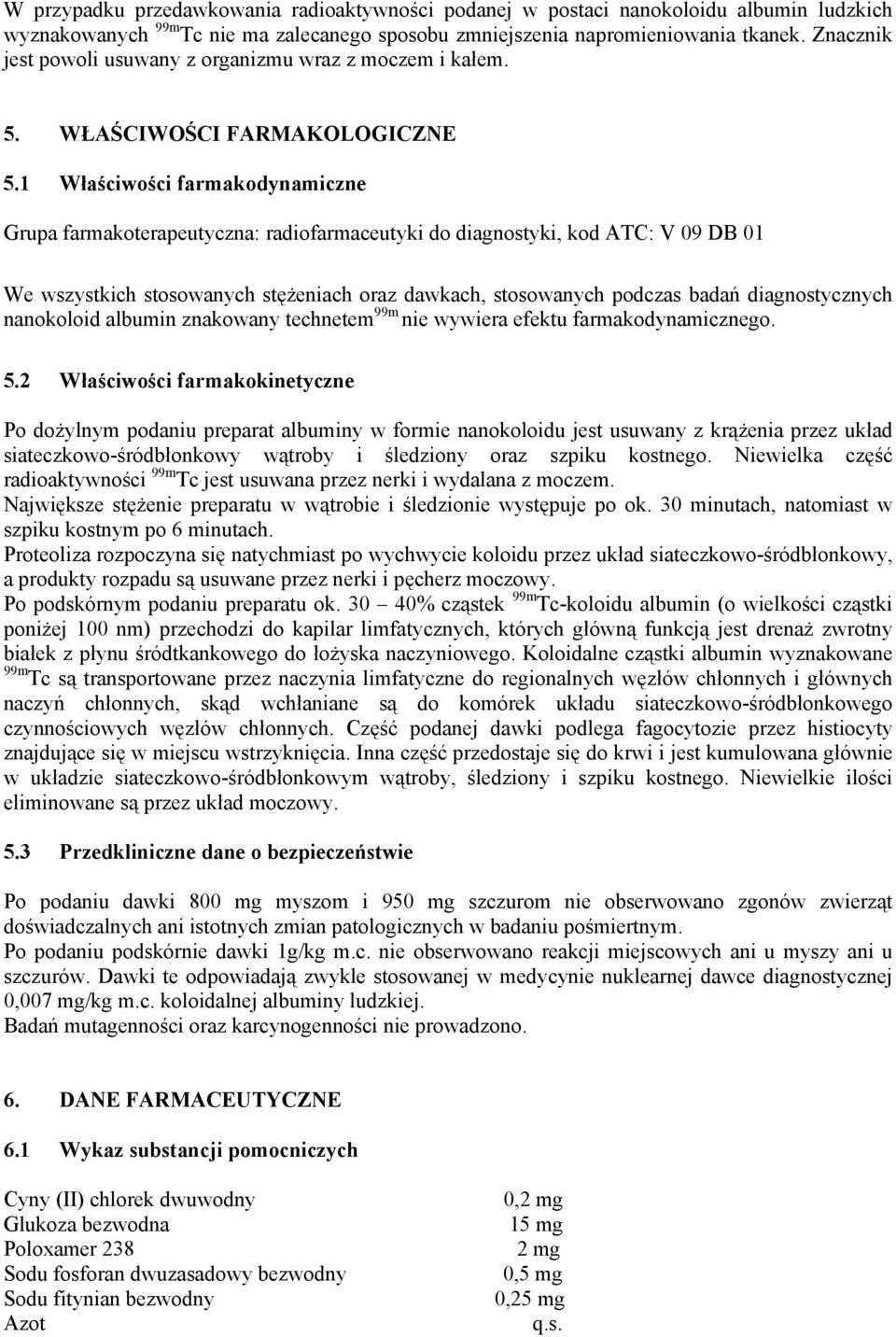 1 Właściwości farmakodynamiczne Grupa farmakoterapeutyczna: radiofarmaceutyki do diagnostyki, kod ATC: V 09 DB 01 We wszystkich stosowanych stężeniach oraz dawkach, stosowanych podczas badań