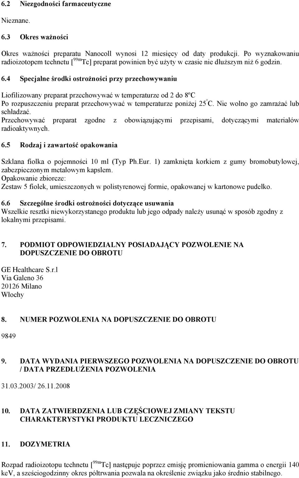 godzin. 6.4 Specjalne środki ostrożności przy przechowywaniu Liofilizowany preparat przechowywać w temperaturze od 2 do 8ºC Po rozpuszczeniu preparat przechowywać w temperaturze poniżej 25 º C.